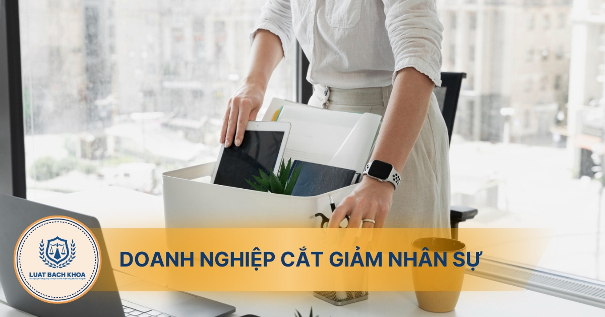 Doanh nghiệp cắt giảm nhân sự: những điều quan trọng cần biết theo quy định pháp luật hiện hành.