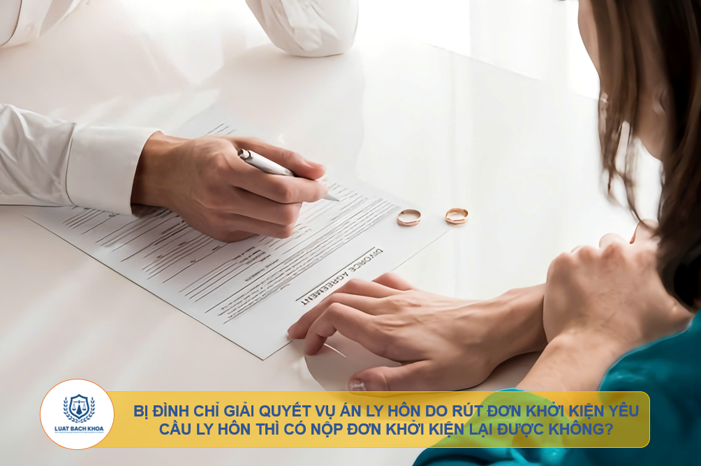 Bị đình chỉ giải quyết vụ án ly hôn do rút đơn khởi kiện yêu cầu ly hôn thì có nộp đơn khởi kiện lại được không?