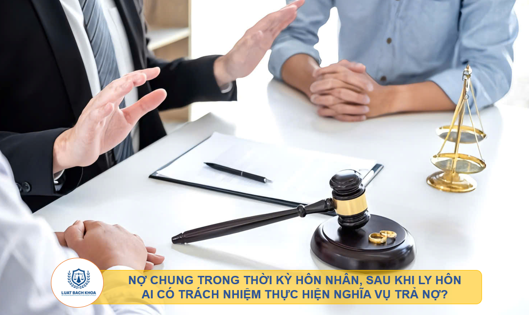 Nợ chung trong thời kỳ hôn nhân, sau khi ly hôn ai có trách nhiệm thực hiện nghĩa vụ trả nợ?